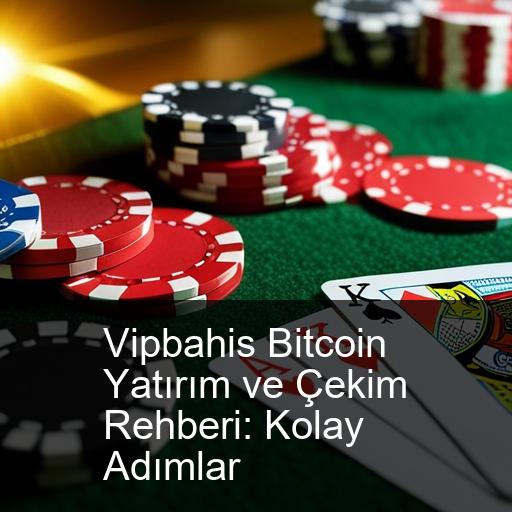 Vipbahis Bitcoin Yatırım ve Çekim Rehberi: Kolay Adımlar